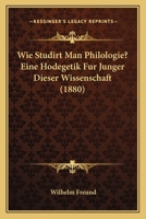 Wie Studirt Man Philologie Eine Hodegetic fur Junger Dieser Wissenschaft 1535152826 Book Cover