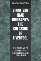VIRGIL VAN DIJK BIOGRAPHY: THE COLOSSUS OF LIVERPOOL: THE EPITOME OF DEFENSIVE EXCELLENCE AND LEADERSHIP B0DVL6BN1W Book Cover