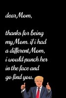 Dear Mom, Thanks for being my Mom . if i had a different Mom, I would punch her in the face and go find you: Special and funny valentine's day, Birthday Gift for Mom, Blank Lined Notebook Journal 1661959679 Book Cover