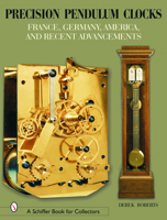 Precision Pendulum Clocks: France, Germany, America, and Recent Advancements (Schiffer Book for Collectors) 0764320211 Book Cover