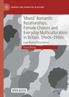 'Mixed' Romantic Relationships, Female Choices and Everyday Multiculturalism in Britain, 1960s-1980s: Love Beyond Boundaries (Genders and Sexualities in History) 3032221013 Book Cover