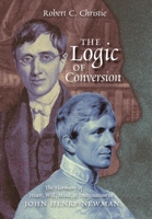 The Logic of Conversion: The Harmony of Heart, Will, Mind, and Imagination in John Henry Newman 162138876X Book Cover