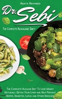Dr. Sebi: The Complete Alkaline Diet to Lose Weight Naturally, Detox Your Liver and Help Prevent Herpes, Diabetes, Lupus and Other Diseases 1801641994 Book Cover