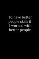 I'd have better people skills if I worked with better people. 1677828153 Book Cover