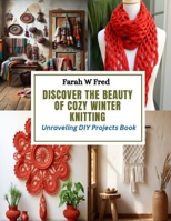 Discover the Beauty of Cozy Winter Knitting: Unraveling DIY Projects Book B0CQVV44X4 Book Cover