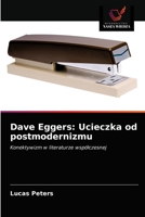 Dave Eggers: Ucieczka od postmodernizmu: Konektywizm w literaturze wspóczesnej 6203380458 Book Cover