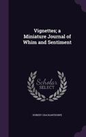 Vignettes; A Miniature Journal of Whim and Sentiment 1023453053 Book Cover
