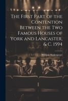 The First Part of the Contention Between the Two Famous Houses of York and Lancaster, & C. 1594 1021793272 Book Cover