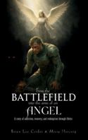 From the Battlefield Into the Arms of an Angel: A story of addiction, recovery, and redemption through Christ B0G567JYPZ Book Cover