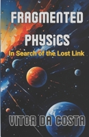 Fragmented Physics: In Search of the Lost Link B0FNL9YK78 Book Cover