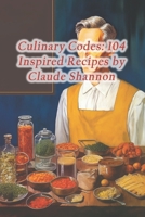 Culinary Codes: 104 Inspired Recipes by Claude Shannon B0CRJGBBS3 Book Cover