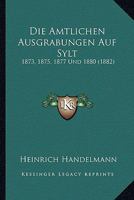 Die Amtlichen Ausgrabungen Auf Sylt: 1873, 1875, 1877 Und 1880 (1882) 1161064303 Book Cover