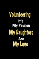 Volunteering It's My Passion My Daughters Are My Love: Lined notebook / Great Volunteering Funny quote in this Volunteering Journal, This Perfect ... Happiness Also for Volunteering Hobby Lover B083XGJQJY Book Cover