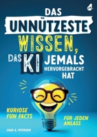 Das unnützeste Wissen, das KI jemals hervorgebracht hat: Kuriose Fun Facts für jeden Anlass | Unnützes Wissen als Geschenk für Jung und Alt (German Edition) 3988130168 Book Cover