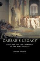 Caesar's Legacy: Civil War and the Emergence of the Roman Empire 0521671779 Book Cover