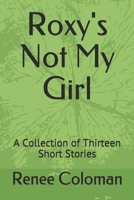 Roxy's Not My Girl: A Collection of Thirteen Short Stories 1670184668 Book Cover