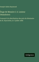 Éloge de Messire I. S. Lesieur Désaulniers: Prononcé à la distribution des prix du Séminaire de St. Hyacinthe, le 7 juillet 1868 (French Edition) 3563073333 Book Cover