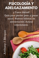 PSICOLOGÍA Y ADELGAZAMIENTO. ¡¡ Fuera dietas!! Guía para perder peso y ganar salud. Nuevos hábitos de alimentación. Ayuno intermitente. B08M2LSDYM Book Cover