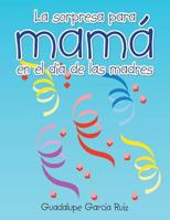 La Sorpresa Para Mam� En El D�a de Las Madres 1463389302 Book Cover