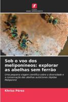 Sob o voo dos meliponíneos: explorar as abelhas sem ferrão (Portuguese Edition) 6208902932 Book Cover