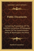 Public Documents: Containing Proceedings of the Hartford Convention of Delegates; Report of the Commissioners While at Washington and Mo 0548472289 Book Cover