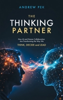 The Thinking Partner: How AI and Human Collaboration Are Transforming the Way We THINK, DECIDE and LEAD 1698721447 Book Cover