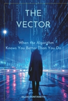 The Vector: When the Algorithm Knows You better Than Yourself B0G4MKMFDF Book Cover