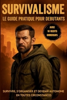 Survivalisme - Le Guide Pratique pour Débutants: Survivre, s'organiser et devenir autonome en toutes circonstances B0FX16ZQ9F Book Cover