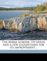The Rural School, its Needs and a few Suggestions for its Improvement .. 1359373799 Book Cover