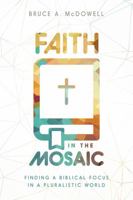 Faith in the Mosaic: Finding a Biblical Focus in a Pluralistic World 1619582473 Book Cover