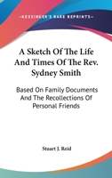 A Sketch of the Life and Times of the REV. Sydney Smith ... Based on Family Documents and the Recollections of Personal Friends 1144917107 Book Cover