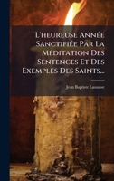L'heureuse AnnÃ(c)e SanctifiÃ(c)e Par La MÃ(c)ditation Des Sentences Et Des Exemples Des Saints... (French Edition) 1024633128 Book Cover