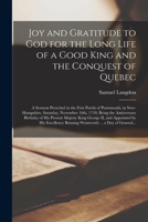 Joy and Gratitude to God for the Long Life of a Good King and the Conquest of Quebec [microform]: a Sermon Preached in the First Parish of Portsmouth, ... the Anniversary Birthday of His Present... 1014500486 Book Cover