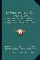 La Philosophie Du Bon-Sens V2: Ou Reflexions Philosophiques Sur Lacentsa -A Centsincertitude Des Connoissances Humaines (1746) 1166197751 Book Cover