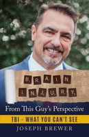 Brain Injury - From This Guy’s Perspective: TBI - What You Can't See B08YDS2DF2 Book Cover