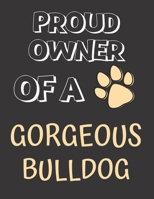 Proud Owner of a Gorgeous Bulldog: Bulldog Notebook/ Journal/ Notepad For Bulldog Lovers, Children, Teens and Adults | 100 A4 Lined Pages | 8.5 x 11 1679594702 Book Cover