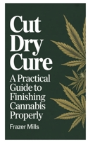 Cut Dry Cure: A Practical Guide to Finishing Cannabis Properly B0GKNX2JSK Book Cover