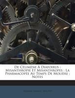 De Célimène À Diafoirus: Misanthropie Et Misanthropes ; La Pharmacopée Au Temps De Molière ; Notes 124589966X Book Cover