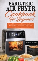 Bariatric Air Fryer Cookbook for Beginners: Easy, Effortless and Healthy Air Fryer Recipes for a Successful Long-Term Weight Loss Maintenance 1802511733 Book Cover