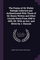 The Poems of Sir Walter Raleigh Collected and Authenticated With Those of Sir Henry Wotton and Other Courtly Poets From 1540 to 1650, Ed. With an Intr. and Notes by J. Hannah 1021635324 Book Cover