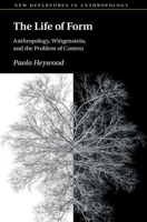 The Life of Form: Anthropology, Wittgenstein, and the Problem of Context (New Departures in Anthropology) 1009356593 Book Cover
