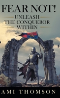 Fear Not!: Unleash the Conqueror Within 1664202374 Book Cover