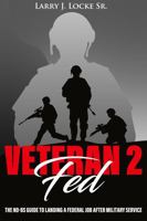 VETERAN2FED: The No-BS Guide To Landing A Federal Job After Military Service B0FN3PSRDQ Book Cover