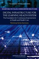 Digital Infrastructure For The Learning Health System: The Foundation For Continuous Improvement In Health And Health Care: Workshop Series Summary (The Learning Health System Series) 0309154162 Book Cover