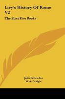 Livy's History Of Rome V2: The First Five Books 0548291659 Book Cover