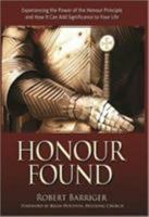 Honour Found: Experiencing the Power of the Honour Principle and How it Can Add Significance to Your Life 1606831895 Book Cover
