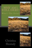 Why Am I Still Here?: What's The Point? 1530325315 Book Cover