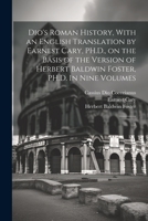 Dio's Roman History, With an English Translation by Earnest Cary, PH.D., on the Basis of the Version of Herbert Baldwin Foster, PH.D. In Nine Volumes: 3 1022239368 Book Cover