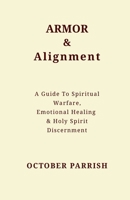 Armor & Alignment: A Guide to Spiritual Warfare, Emotional Healing & Holy Spirit Discernment B0H28522JD Book Cover