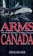 Arms Canada: The Deadly Business of Military Exports 0888629591 Book Cover